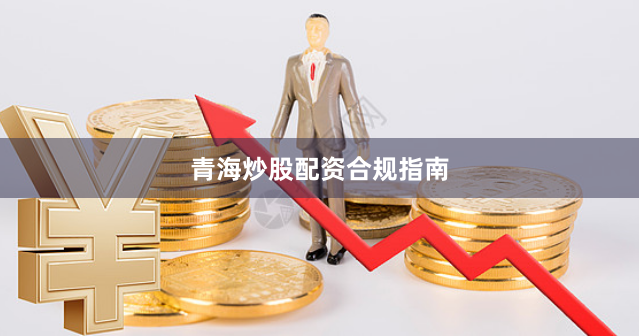 青海炒股配资合规指南
