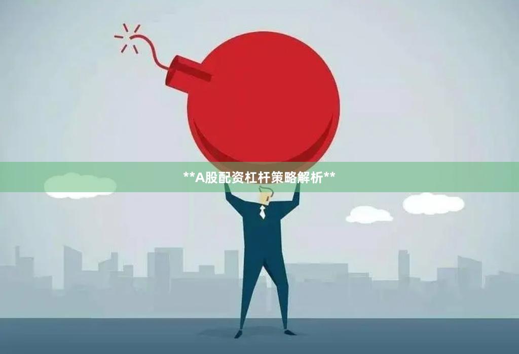 **A股配资杠杆策略解析**