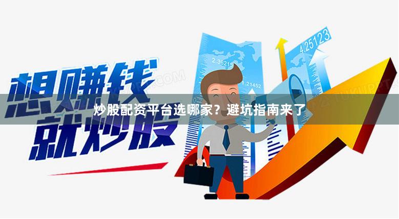 炒股配资平台选哪家?避坑指南来了