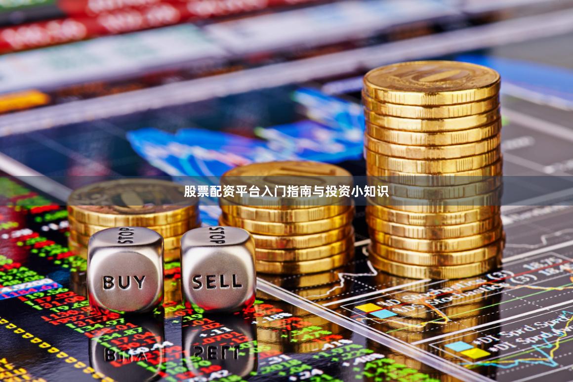 股票配资平台入门指南与投资小知识