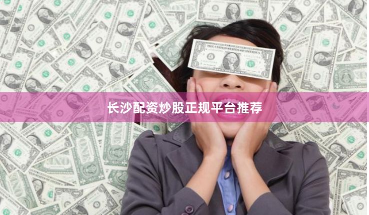 长沙配资炒股正规平台推荐