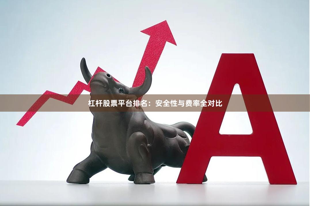 杠杆股票平台排名：安全性与费率全对比