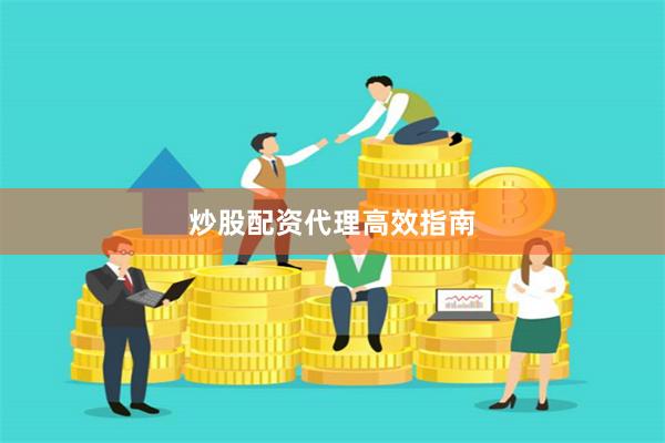 炒股配资代理高效指南