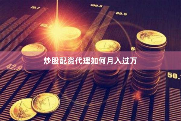 炒股配资代理如何月入过万